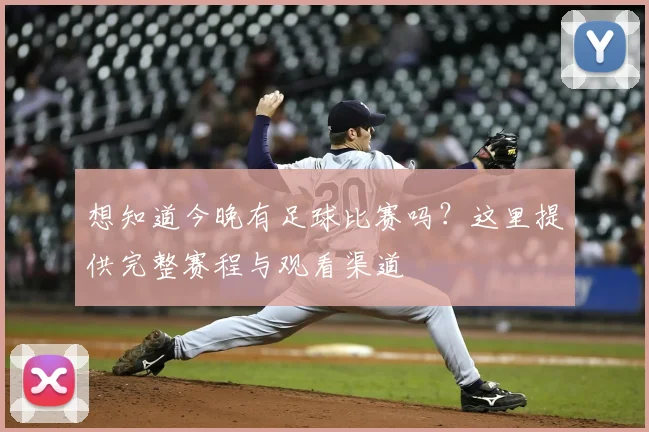 想知道今晚有足球比赛吗？这里提供完整赛程与观看渠道